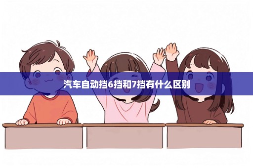 汽车自动挡6挡和7挡有什么区别