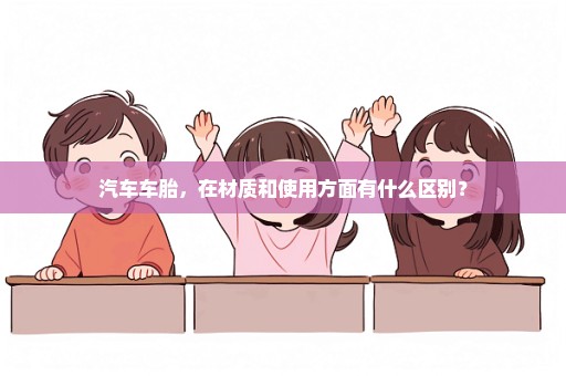 汽车车胎，在材质和使用方面有什么区别？