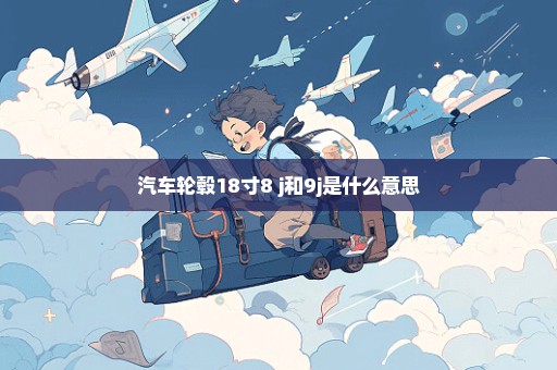 汽车轮毂18寸8 j和9j是什么意思