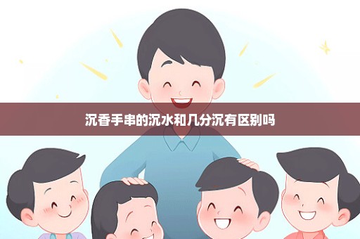 沉香手串的沉水和几分沉有区别吗