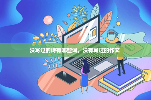 没写过的诗有哪些词，没有写过的作文 