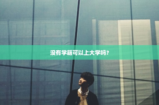 没有学籍可以上大学吗？