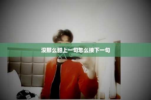 没那么甜上一句怎么接下一句