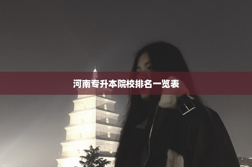 河南专升本院校排名一览表