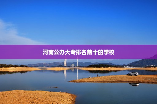 河南公办大专排名前十的学校