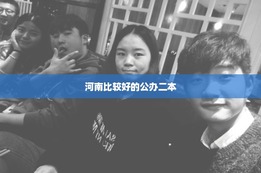 河南比较好的公办二本