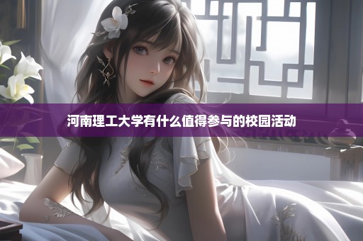 河南理工大学有什么值得参与的校园活动