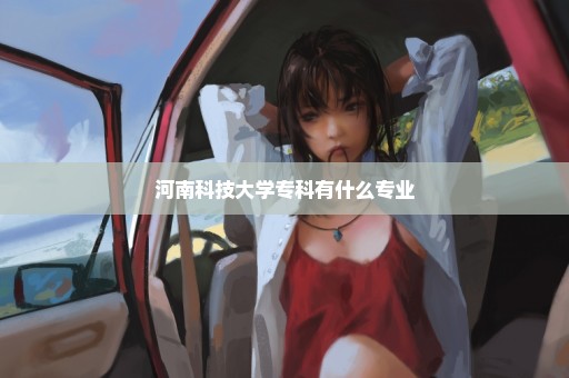 河南科技大学专科有什么专业