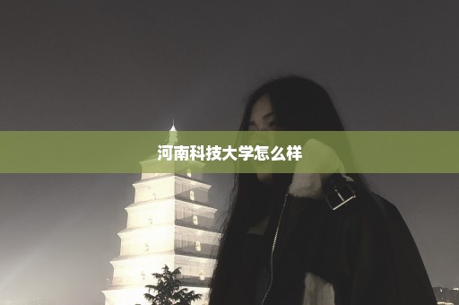 河南科技大学怎么样