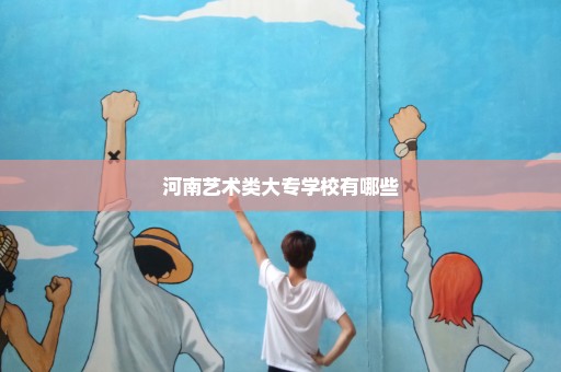 河南艺术类大专学校有哪些