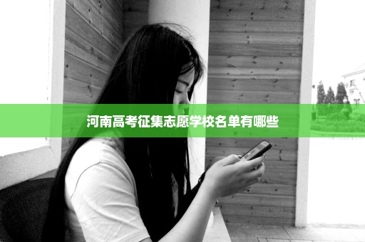 河南高考征集志愿学校名单有哪些