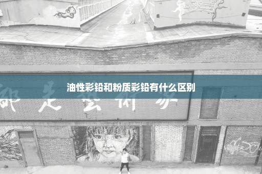 油性彩铅和粉质彩铅有什么区别