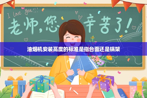 油烟机安装高度的标准是指台面还是锅架