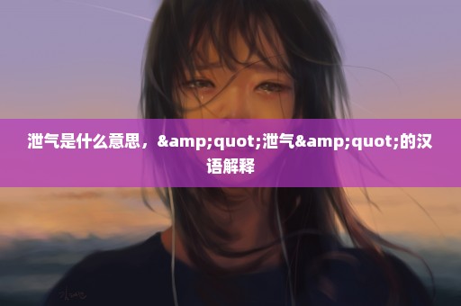 泄气是什么意思，"泄气"的汉语解释