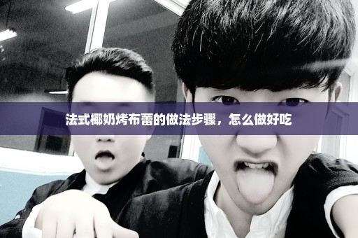 法式椰奶烤布蕾的做法步骤，怎么做好吃