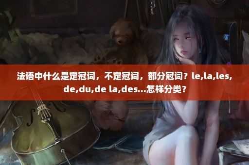 法语中什么是定冠词，不定冠词，部分冠词？le,la,les,de,du,de la,des...怎样分类？