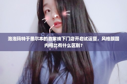 泡泡玛特于墨尔本的首家线下门店开启试运营，风格跟国内相比有什么区别？