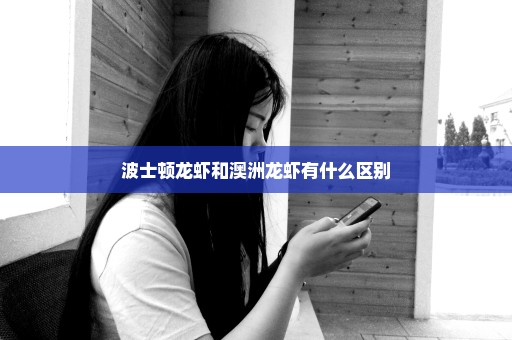 波士顿龙虾和澳洲龙虾有什么区别
