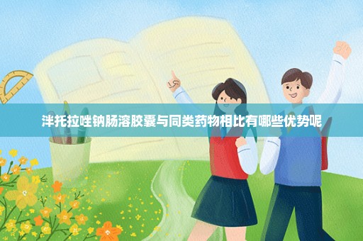 泮托拉唑钠肠溶胶囊与同类药物相比有哪些优势呢