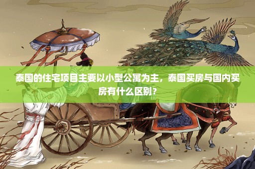 泰国的住宅项目主要以小型公寓为主，泰国买房与国内买房有什么区别？
