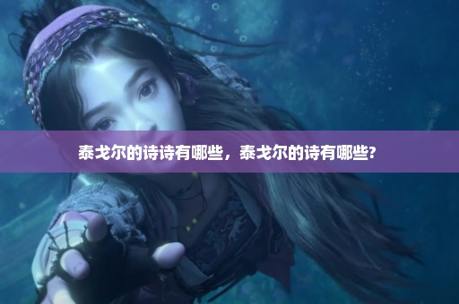 泰戈尔的诗诗有哪些，泰戈尔的诗有哪些? 