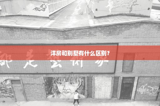 洋房和别墅有什么区别？