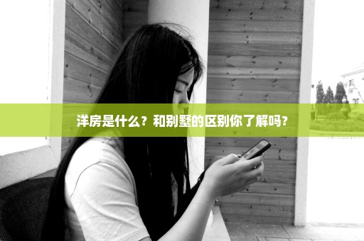 洋房是什么？和别墅的区别你了解吗？