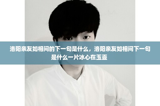 洛阳亲友如相问的下一句是什么，洛阳亲友如相问下一句是什么一片冰心在玉壶 