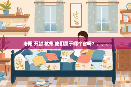 洛阳 开封 杭州 他们属于哪个省呀？、、、