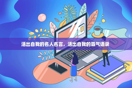 活出自我的名人名言，活出自我的霸气语录 
