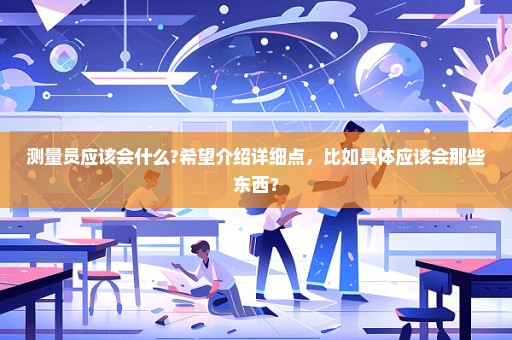 测量员应该会什么?希望介绍详细点，比如具体应该会那些东西？