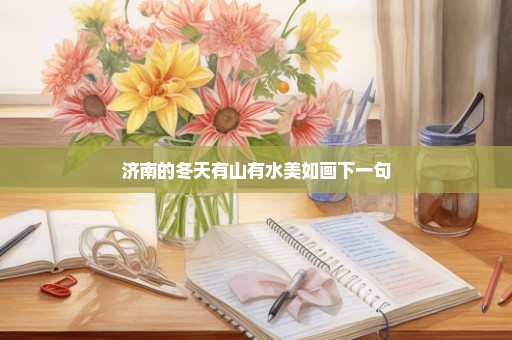 济南的冬天有山有水美如画下一句