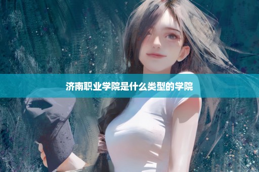 济南职业学院是什么类型的学院