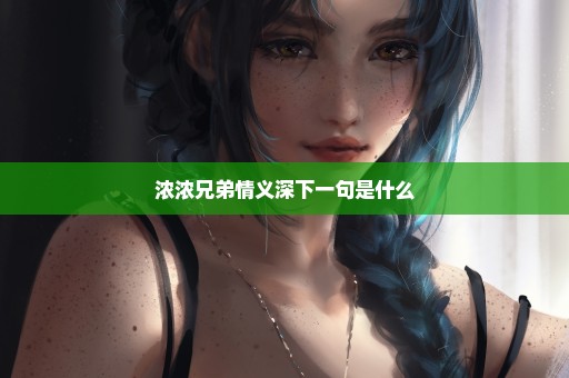 浓浓兄弟情义深下一句是什么