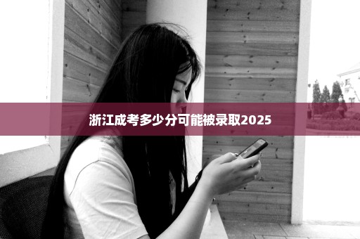 浙江成考多少分可能被录取2025