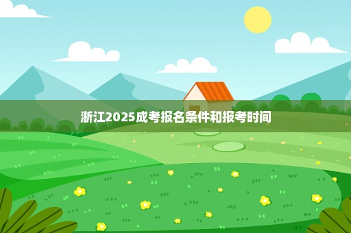 浙江2025成考报名条件和报考时间