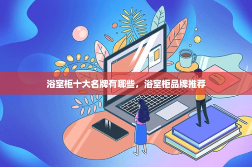 浴室柜十大名牌有哪些，浴室柜品牌推荐