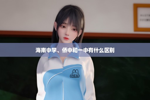 海南中学、侨中和一中有什么区别