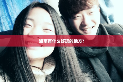 海南有什么好玩的地方?