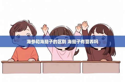 海参和海茄子的区别 海茄子有营养吗