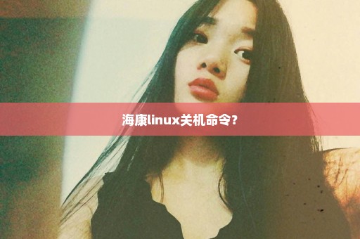 海康linux关机命令？
