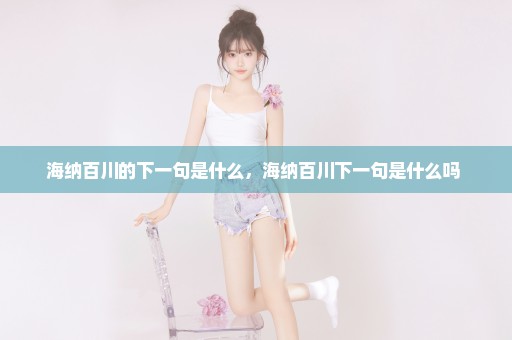 海纳百川的下一句是什么，海纳百川下一句是什么吗 