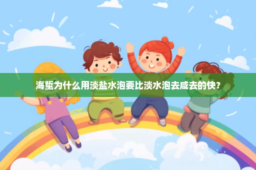 海蜇为什么用淡盐水泡要比淡水泡去咸去的快？