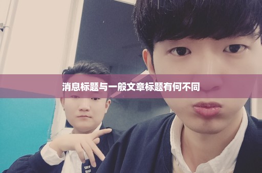 消息标题与一般文章标题有何不同
