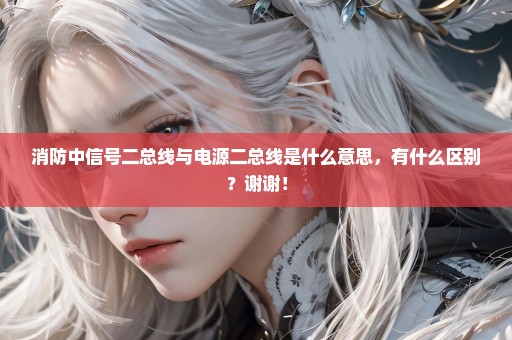 消防中信号二总线与电源二总线是什么意思，有什么区别？谢谢！