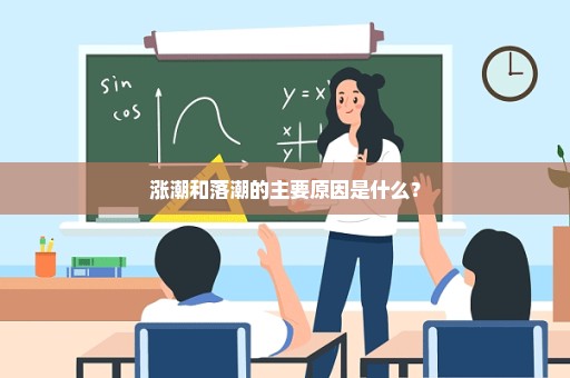 涨潮和落潮的主要原因是什么？