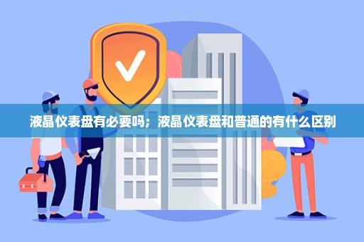 液晶仪表盘有必要吗；液晶仪表盘和普通的有什么区别