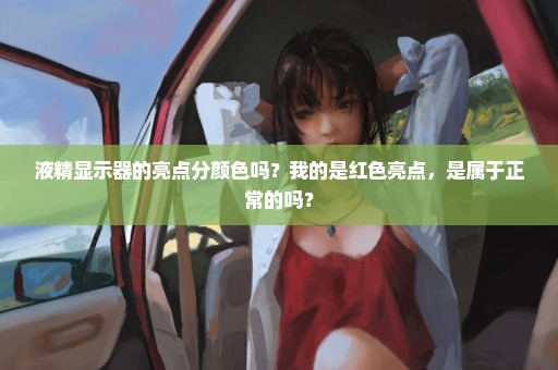 液精显示器的亮点分颜色吗？我的是红色亮点，是属于正常的吗？