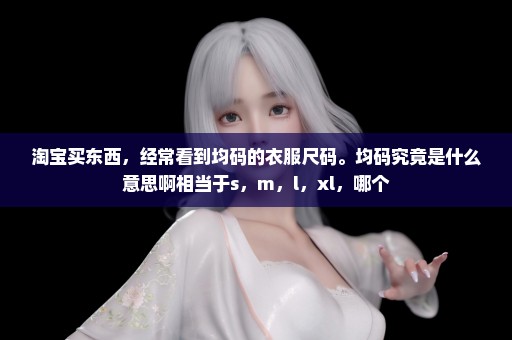 淘宝买东西，经常看到均码的衣服尺码。均码究竟是什么意思啊相当于s，m，l，xl，哪个