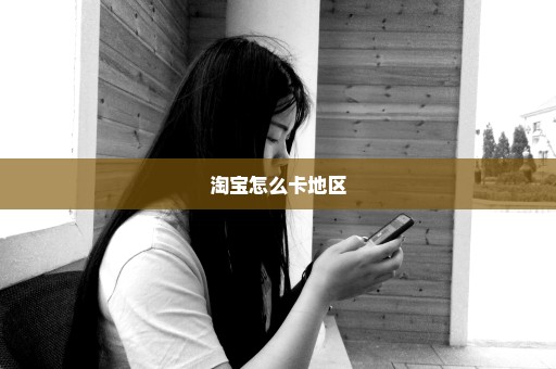 淘宝怎么卡地区